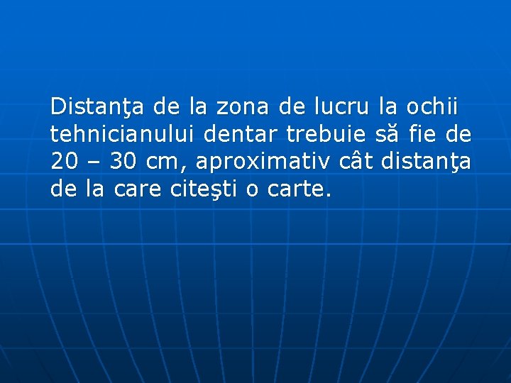 Distanţa de la zona de lucru la ochii tehnicianului dentar trebuie să fie de