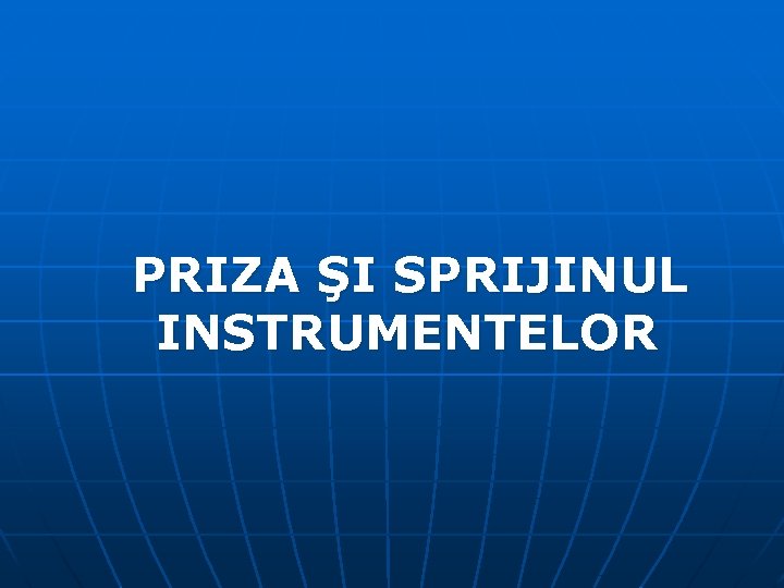 PRIZA ŞI SPRIJINUL INSTRUMENTELOR 