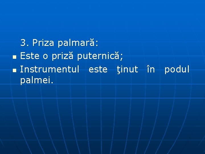 n n 3. Priza palmară: Este o priză puternică; Instrumentul este ţinut în podul