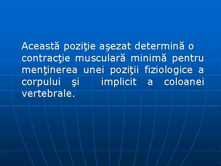 Această poziţie aşezat determină o contracţie musculară minimă pentru menţinerea unei poziţii fiziologice a