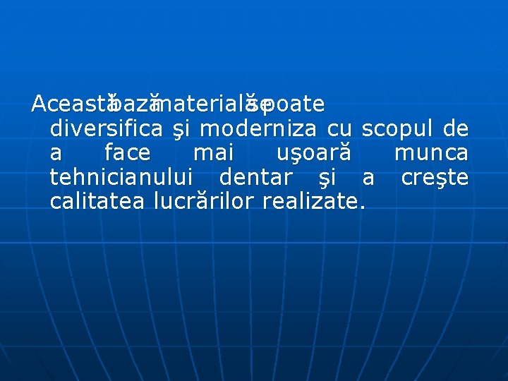 Aceastăbazămaterialăsepoate diversifica şi moderniza cu scopul de a face mai uşoară munca tehnicianului dentar