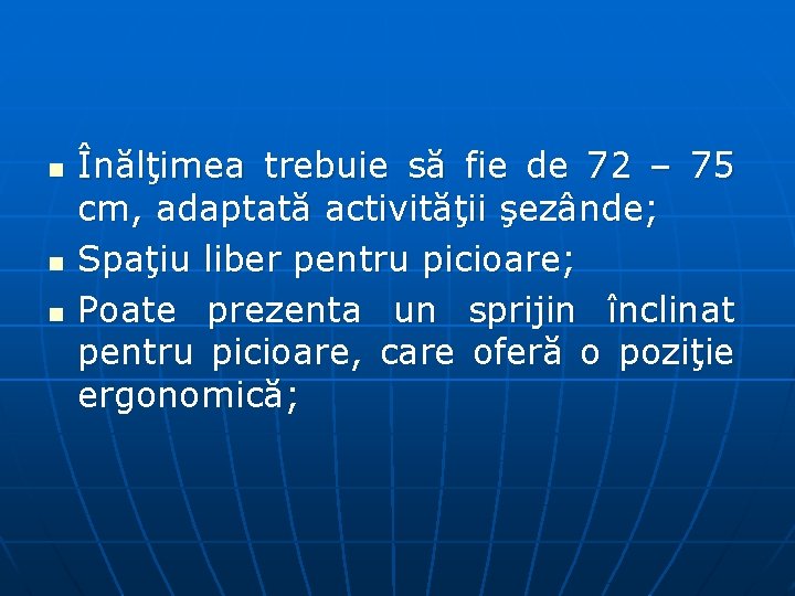 n n n Înălţimea trebuie să fie de 72 – 75 cm, adaptată activităţii