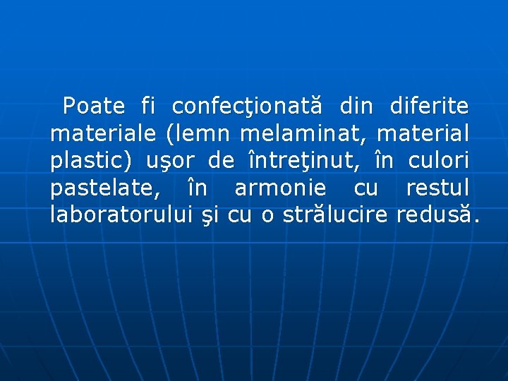 Poate fi confecţionată din diferite materiale (lemn melaminat, material plastic) uşor de întreţinut, în