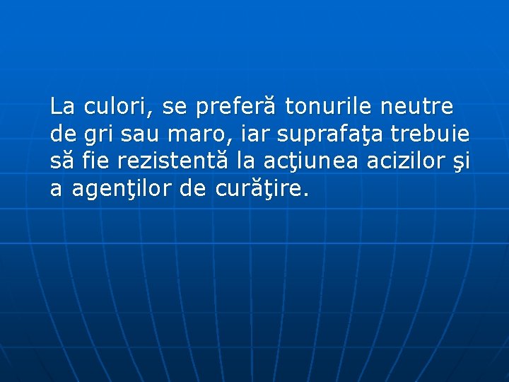 La culori, se preferă tonurile neutre de gri sau maro, iar suprafaţa trebuie să