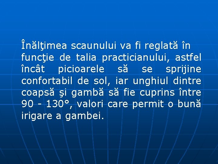Înălţimea scaunului va fi reglată în funcţie de talia practicianului, astfel încât picioarele să