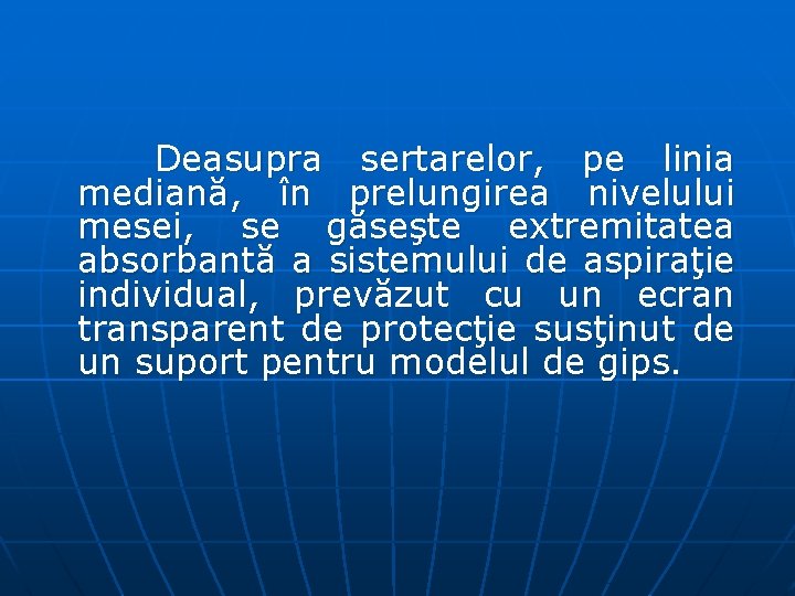 Deasupra sertarelor, pe linia mediană, în prelungirea nivelului mesei, se găseşte extremitatea absorbantă a