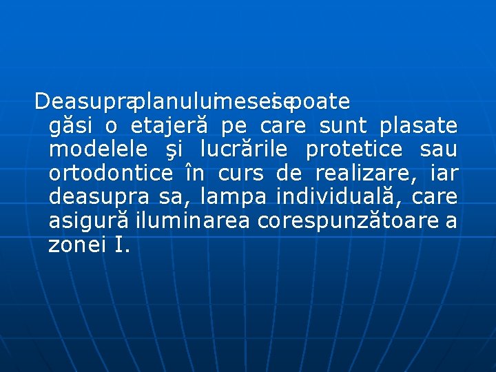 Deasupraplanuluimeseisepoate găsi o etajeră pe care sunt plasate modelele şi lucrările protetice sau ortodontice