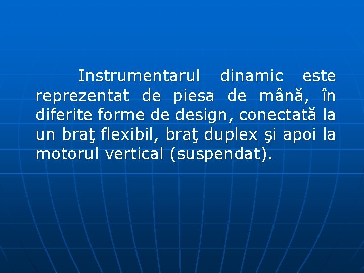 Instrumentarul dinamic este reprezentat de piesa de mână, în diferite forme de design, conectată