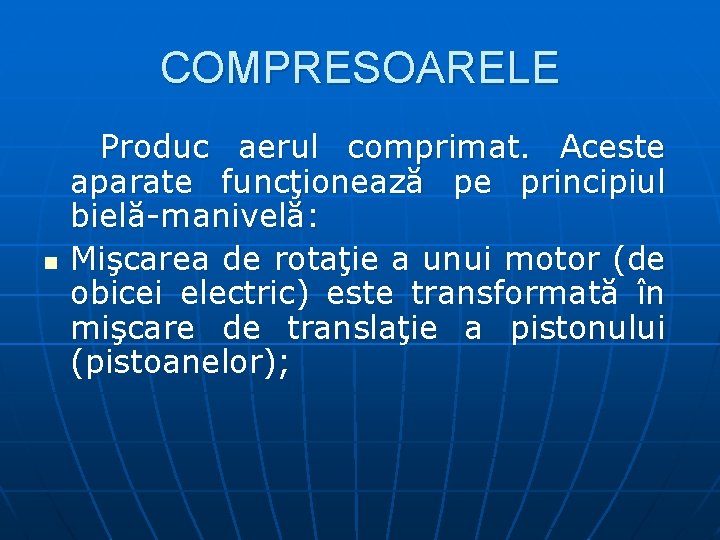COMPRESOARELE n Produc aerul comprimat. Aceste aparate funcţionează pe principiul bielă manivelă: Mişcarea de