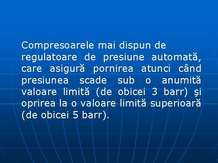 Compresoarele mai dispun de regulatoare de presiune automată, care asigură pornirea atunci când presiunea