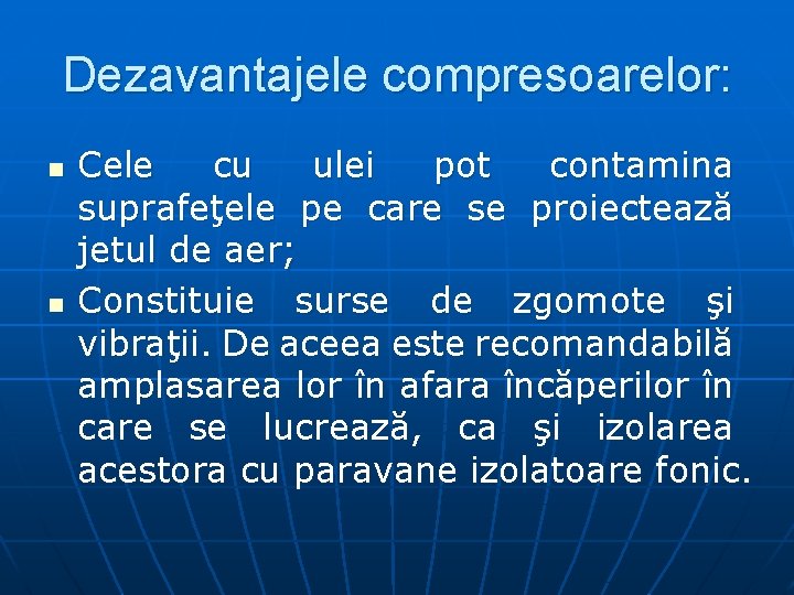 Dezavantajele compresoarelor: n n Cele cu ulei pot contamina suprafeţele pe care se proiectează