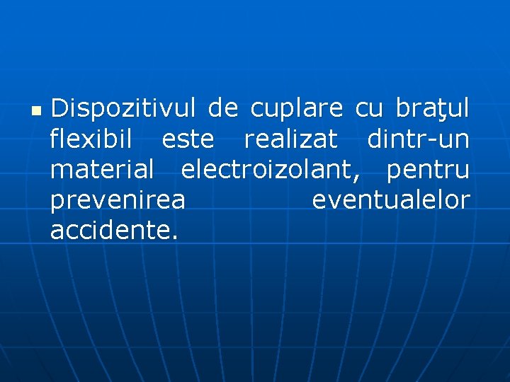 n Dispozitivul de cuplare cu braţul flexibil este realizat dintr un material electroizolant, pentru