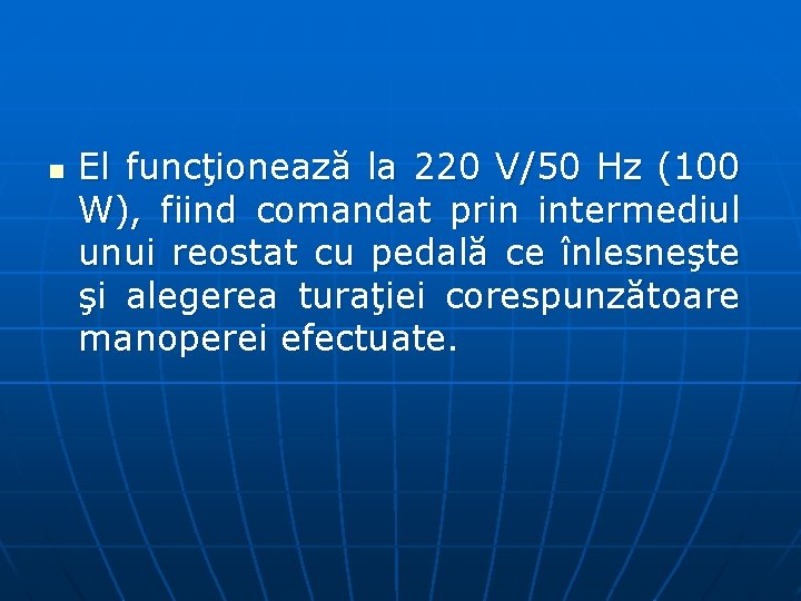 n El funcţionează la 220 V/50 Hz (100 W), fiind comandat prin intermediul unui