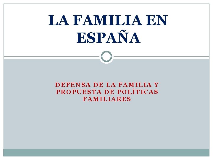 LA FAMILIA EN ESPAÑA DEFENSA DE LA FAMILIA Y PROPUESTA DE POLÍTICAS FAMILIARES 