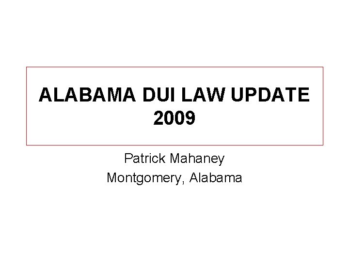 ALABAMA DUI LAW UPDATE 2009 Patrick Mahaney Montgomery, Alabama 