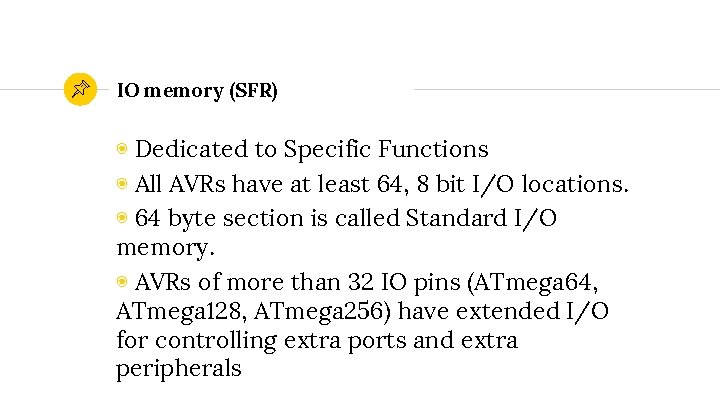 IO memory (SFR) ◉ Dedicated to Specific Functions ◉ All AVRs have at least