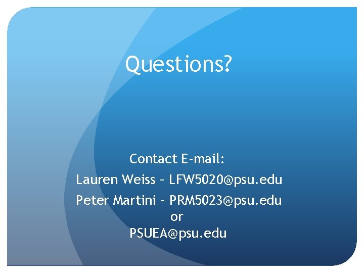 Questions? Contact E-mail: Lauren Weiss – LFW 5020@psu. edu Peter Martini – PRM 5023@psu.