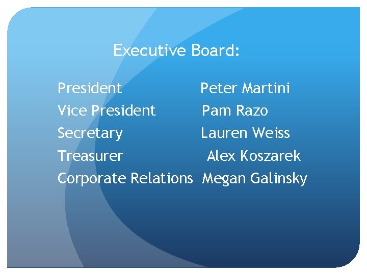 Executive Board: President Vice President Secretary Treasurer Corporate Relations Peter Martini Pam Razo Lauren