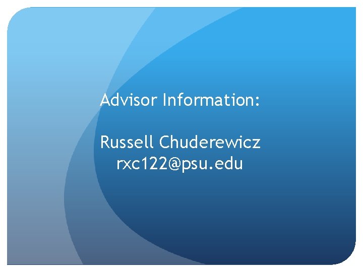 Advisor Information: Russell Chuderewicz rxc 122@psu. edu 