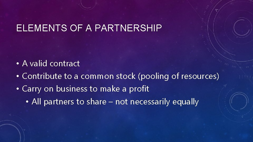 ELEMENTS OF A PARTNERSHIP • A valid contract • Contribute to a common stock