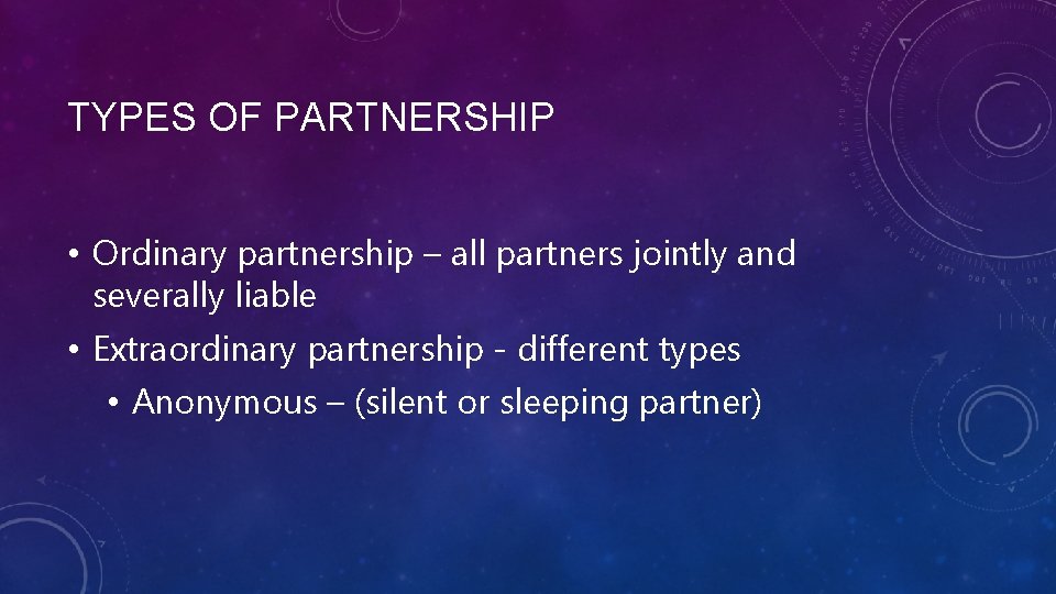 TYPES OF PARTNERSHIP • Ordinary partnership – all partners jointly and severally liable •