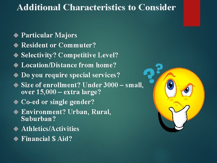 Additional Characteristics to Consider Particular Majors Resident or Commuter? Selectivity? Competitive Level? Location/Distance from