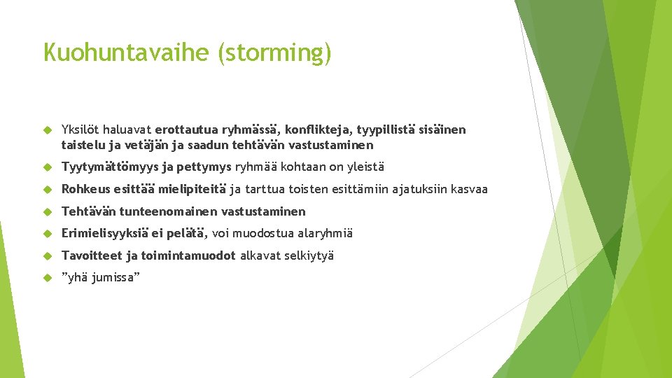 Kuohuntavaihe (storming) Yksilöt haluavat erottautua ryhmässä, konflikteja, tyypillistä sisäinen taistelu ja vetäjän ja saadun