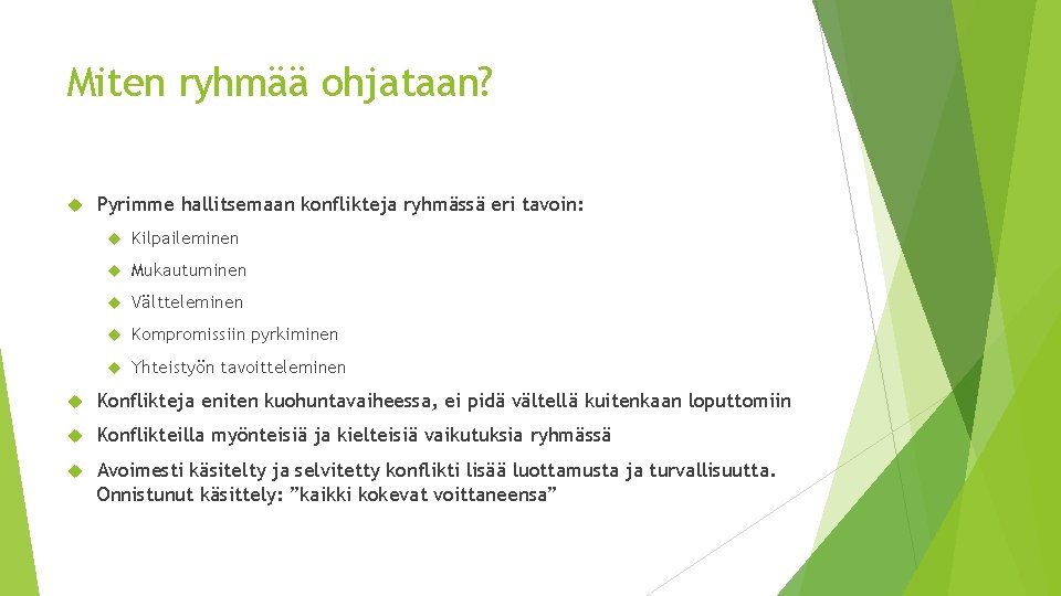 Miten ryhmää ohjataan? Pyrimme hallitsemaan konflikteja ryhmässä eri tavoin: Kilpaileminen Mukautuminen Vältteleminen Kompromissiin pyrkiminen