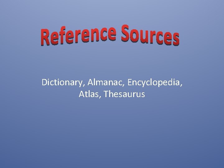 Dictionary, Almanac, Encyclopedia, Atlas, Thesaurus Dictionary, Almanac, Encyclopedia, Atlas, Thesaurus