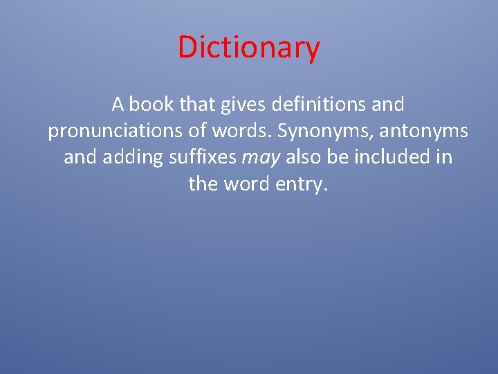 Dictionary A book that gives definitions and pronunciations of words. Synonyms, antonyms and adding Dictionary A book that gives definitions and pronunciations of words. Synonyms, antonyms and adding