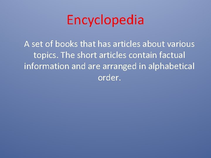 Encyclopedia A set of books that has articles about various topics. The short articles Encyclopedia A set of books that has articles about various topics. The short articles