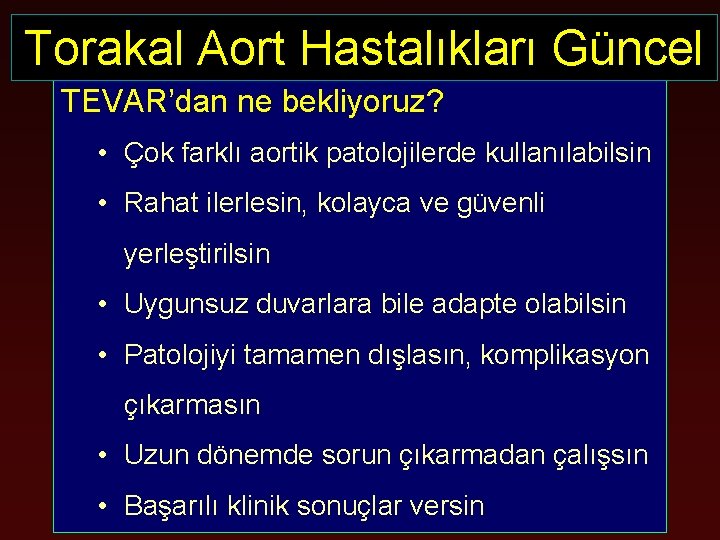 Torakal Aort Hastalıkları Güncel TEVAR’dan ne bekliyoruz? • Çok farklı aortik patolojilerde kullanılabilsin •
