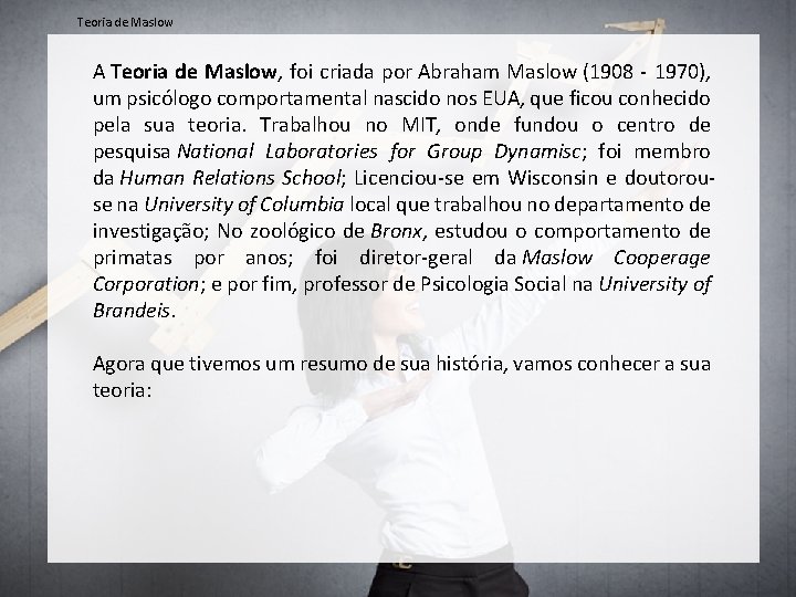 Teoria de Maslow A Teoria de Maslow, foi criada por Abraham Maslow (1908 -