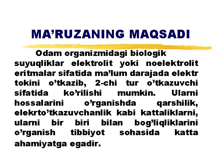 MA’RUZANING MAQSADI Odam organizmidagi biologik suyuqliklar elektrolit yoki noelektrolit eritmalar sifatida ma’lum darajada elektr