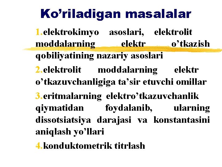 Ko’riladigan masalalar 1. elektrokimyo asoslari, elektrolit moddalarning elektr o’tkazish qobiliyatining nazariy asoslari 2. elektrolit