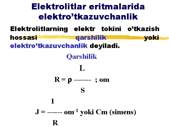 Elektrolitlar eritmalarida elektro’tkazuvchanlik Elektrolitlarning elektr tokini o’tkazish hossasi qarshilik yoki elektro’tkazuvchanlik deyiladi. Qarshilik L