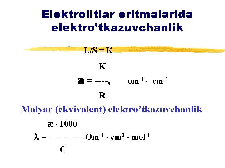 Elektrolitlar eritmalarida elektro’tkazuvchanlik L/S = К K æ = ----, оm-1 сm-1 R Molyar