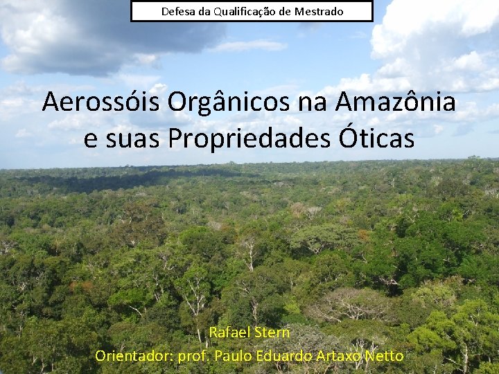 Defesa da Qualificação de Mestrado Aerossóis Orgânicos na Amazônia e suas Propriedades Óticas Rafael