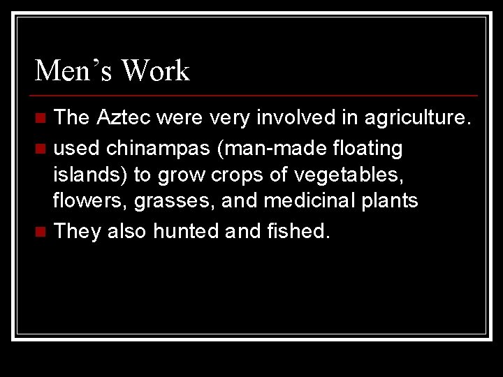 Men’s Work The Aztec were very involved in agriculture. n used chinampas (man-made floating