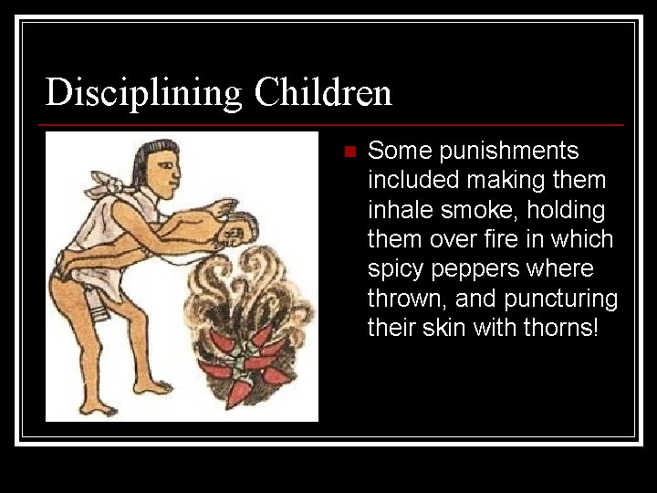 Disciplining Children n Some punishments included making them inhale smoke, holding them over fire