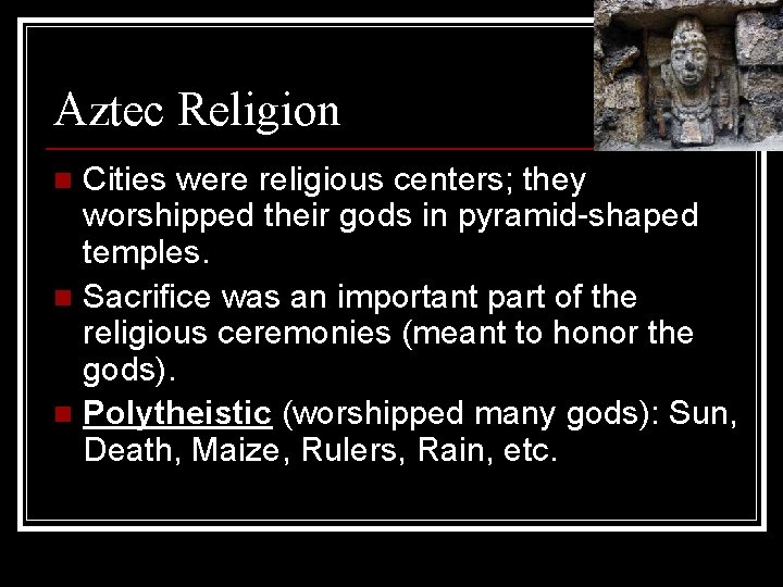 Aztec Religion Cities were religious centers; they worshipped their gods in pyramid-shaped temples. n