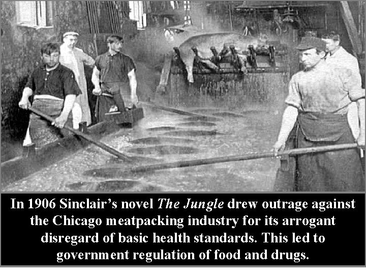 In 1906 Sinclair’s novel The Jungle drew outrage against the Chicago meatpacking industry for