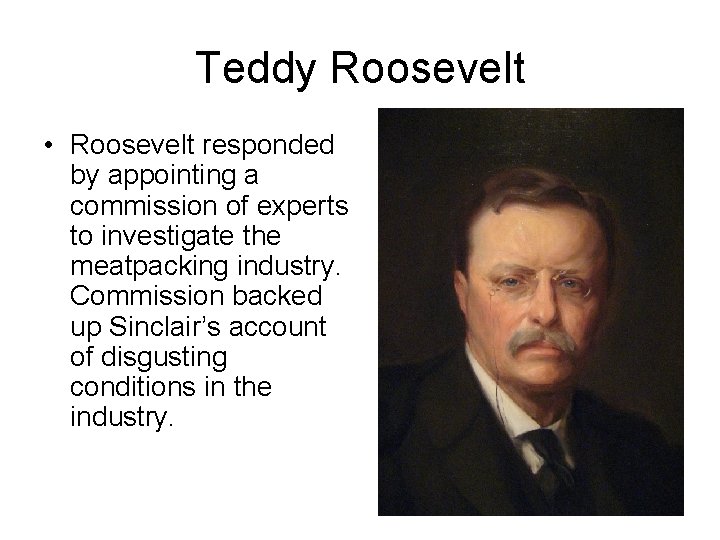 Teddy Roosevelt • Roosevelt responded by appointing a commission of experts to investigate the