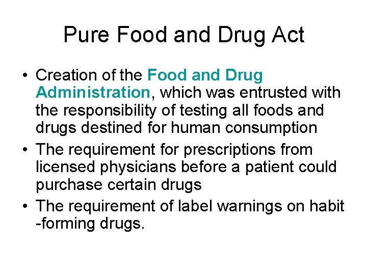 Pure Food and Drug Act • Creation of the Food and Drug Administration, which