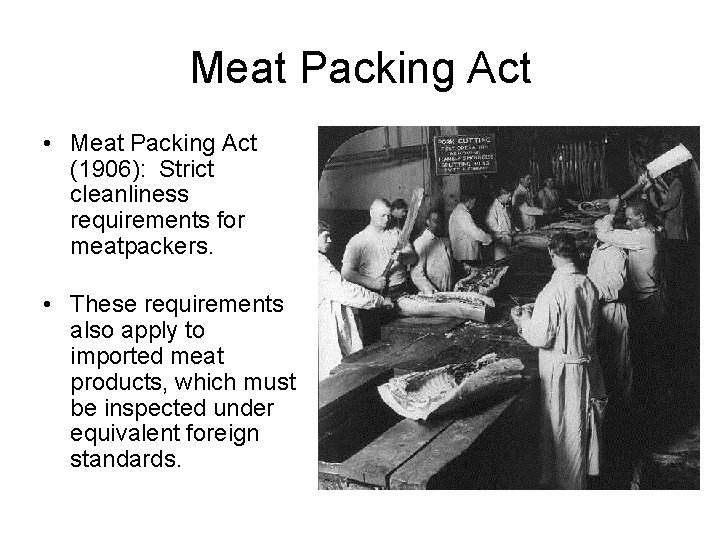 Meat Packing Act • Meat Packing Act (1906): Strict cleanliness requirements for meatpackers. •