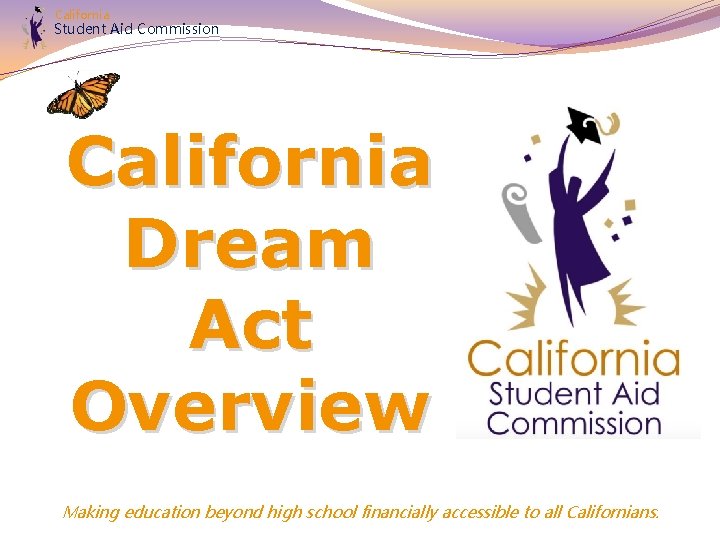 California Student Aid Commission California Dream Act Overview Making education beyond high school financially