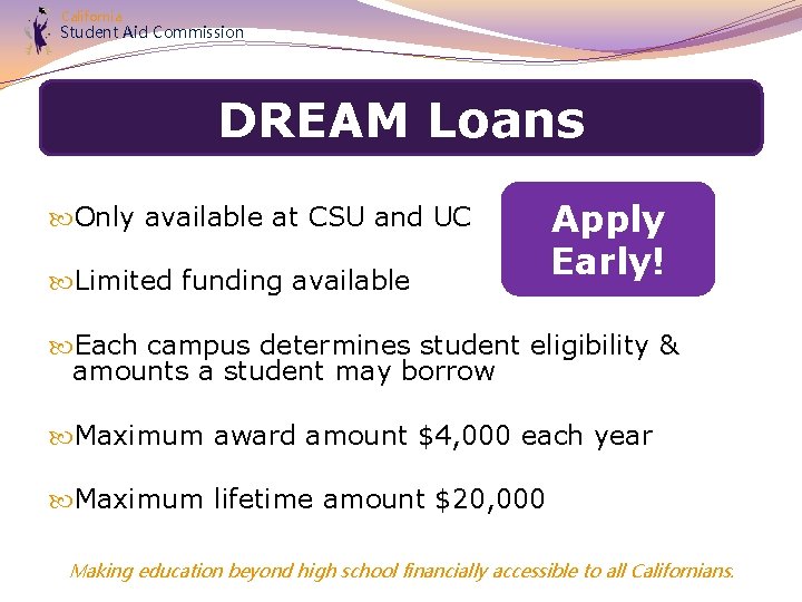 California Student Aid Commission DREAM Loans Only available at CSU and UC Limited funding