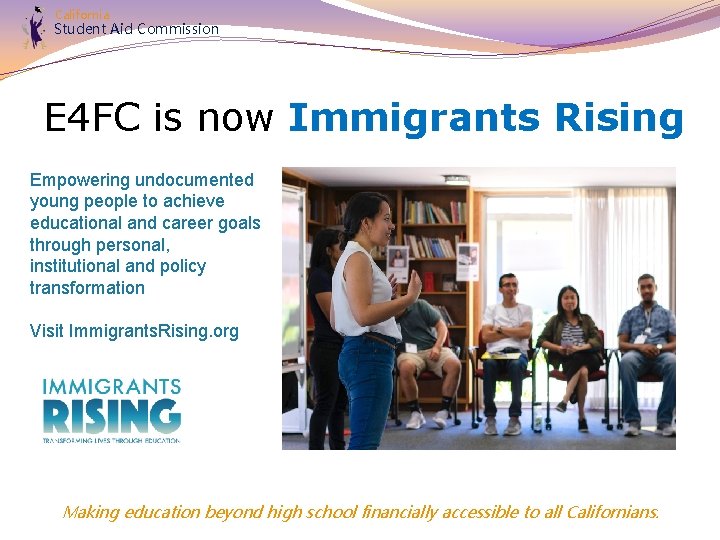 California Student Aid Commission E 4 FC is now Immigrants Rising Empowering undocumented young