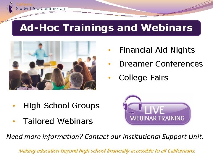 California Student Aid Commission Ad-Hoc Trainings and Webinars • High School Groups • Tailored