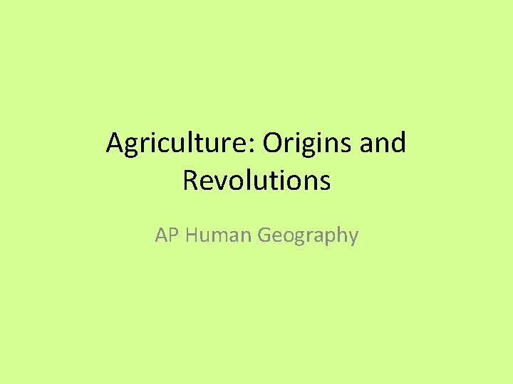 Agriculture: Origins and Revolutions AP Human Geography 